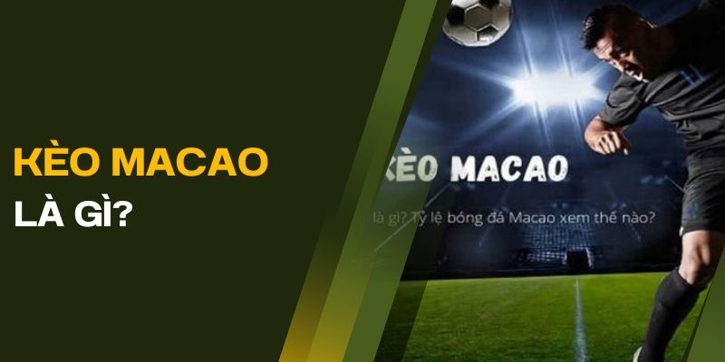 Tìm hiểu kèo Macao là gì cho người chơi mới